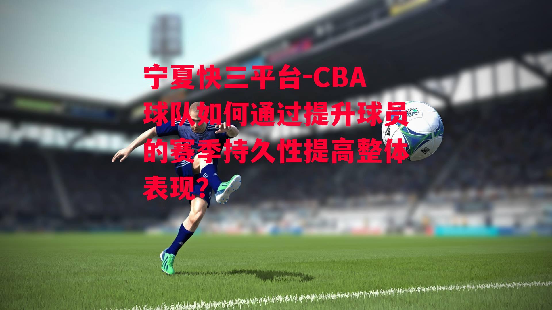 CBA球队如何通过提升球员的赛季持久性提高整体表现？